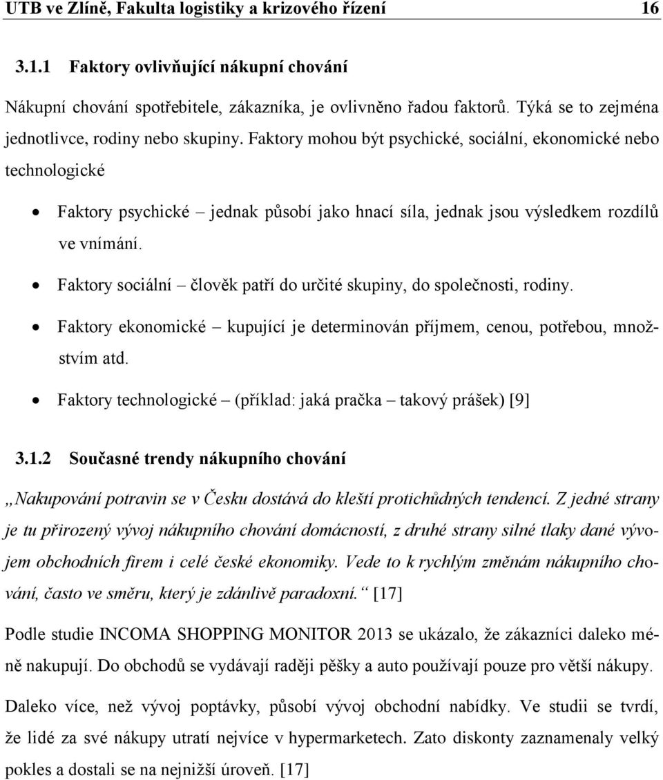 Faktory mohou být psychické, sociální, ekonomické nebo technologické Faktory psychické jednak působí jako hnací síla, jednak jsou výsledkem rozdílů ve vnímání.