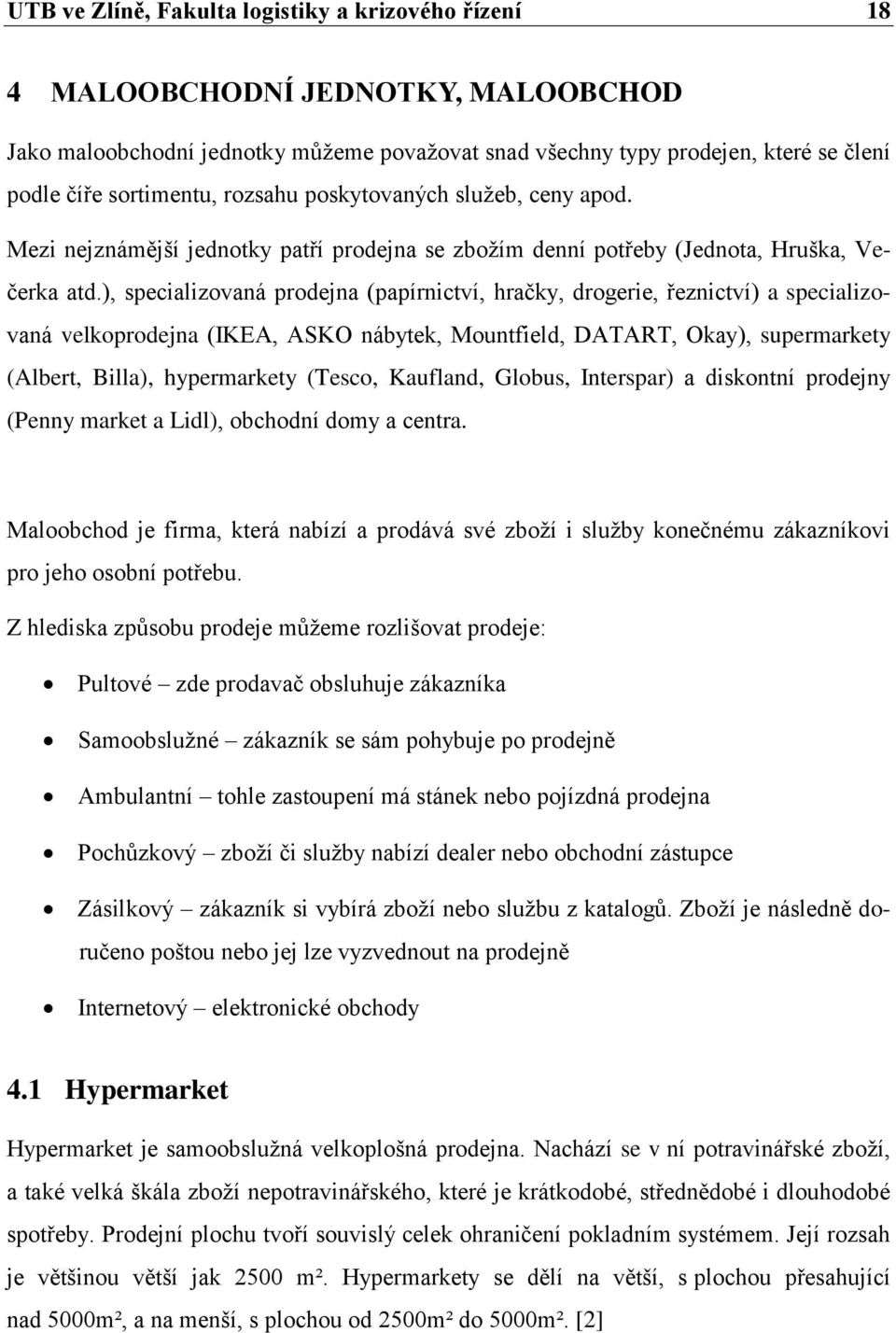 ), specializovaná prodejna (papírnictví, hračky, drogerie, řeznictví) a specializovaná velkoprodejna (IKEA, ASKO nábytek, Mountfield, DATART, Okay), supermarkety (Albert, Billa), hypermarkety (Tesco,