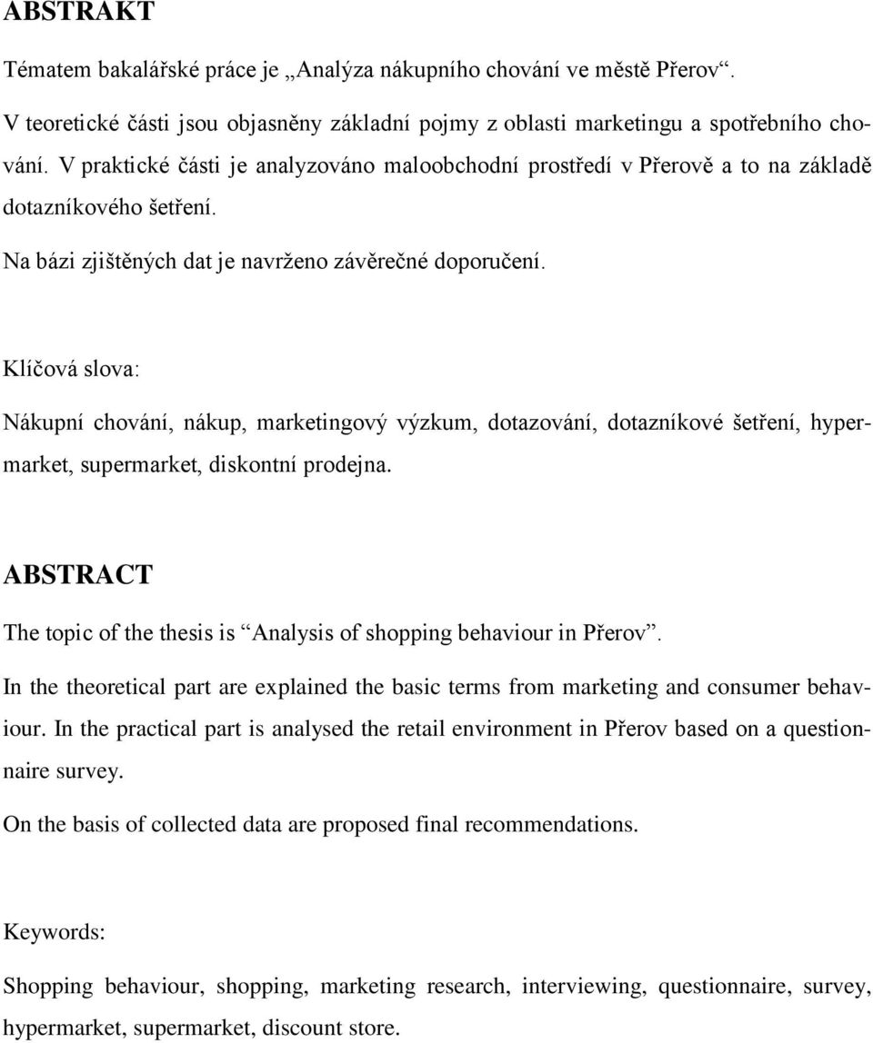 Klíčová slova: Nákupní chování, nákup, marketingový výzkum, dotazování, dotazníkové šetření, hypermarket, supermarket, diskontní prodejna.