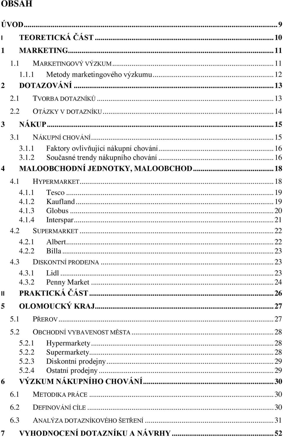 .. 18 4.1.1 Tesco... 19 4.1.2 Kaufland... 19 4.1.3 Globus... 20 4.1.4 Interspar... 21 4.2 SUPERMARKET... 22 4.2.1 Albert... 22 4.2.2 Billa... 23 4.3 DISKONTNÍ PRODEJNA... 23 4.3.1 Lidl... 23 4.3.2 Penny Market.