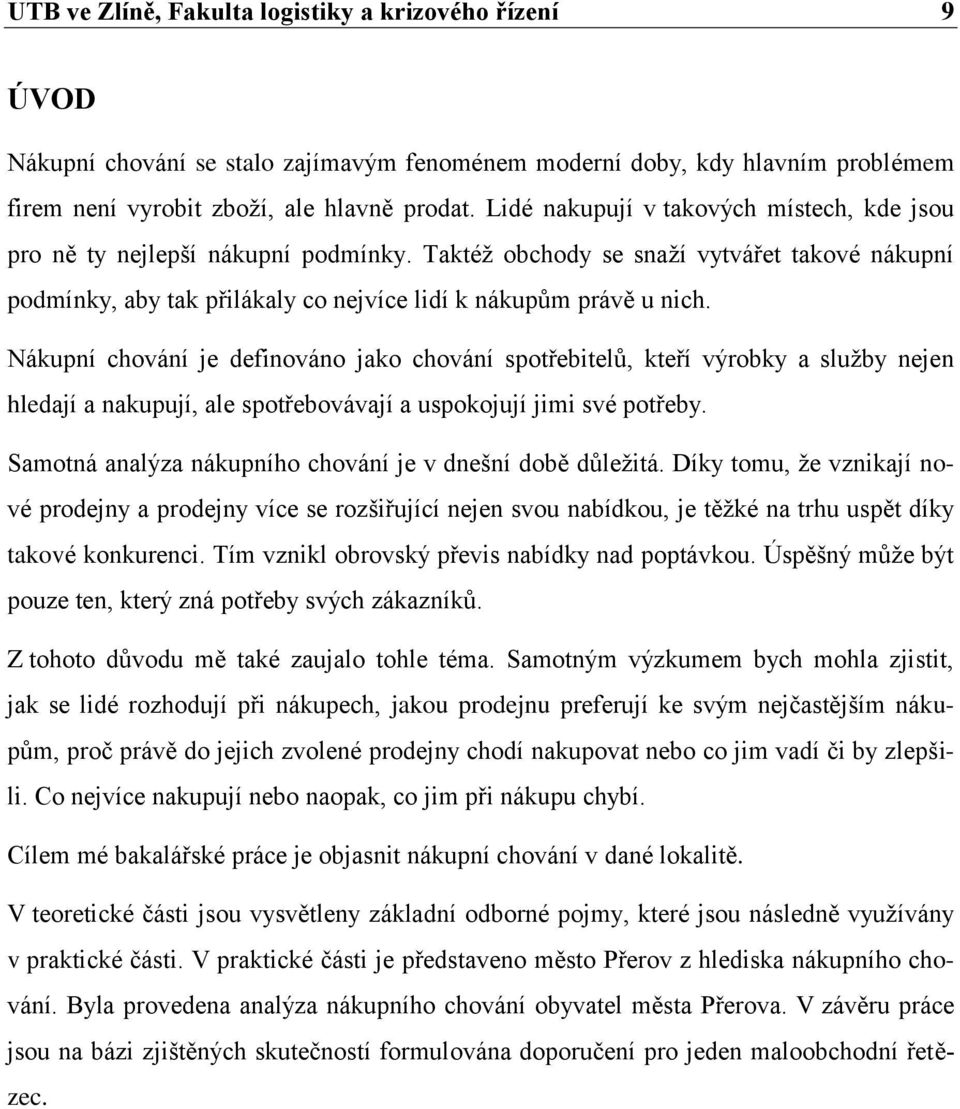 Nákupní chování je definováno jako chování spotřebitelů, kteří výrobky a služby nejen hledají a nakupují, ale spotřebovávají a uspokojují jimi své potřeby.