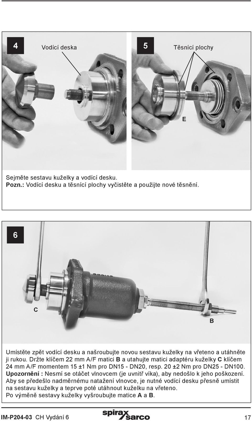 Držte klíčem 22 mm A/F matici B a utahujte matici adaptéru kuželky C klíčem 24 mm A/F momentem 15 ±1 Nm pro DN15 - DN20, resp. 20 ±2 Nm pro DN25 - DN100.