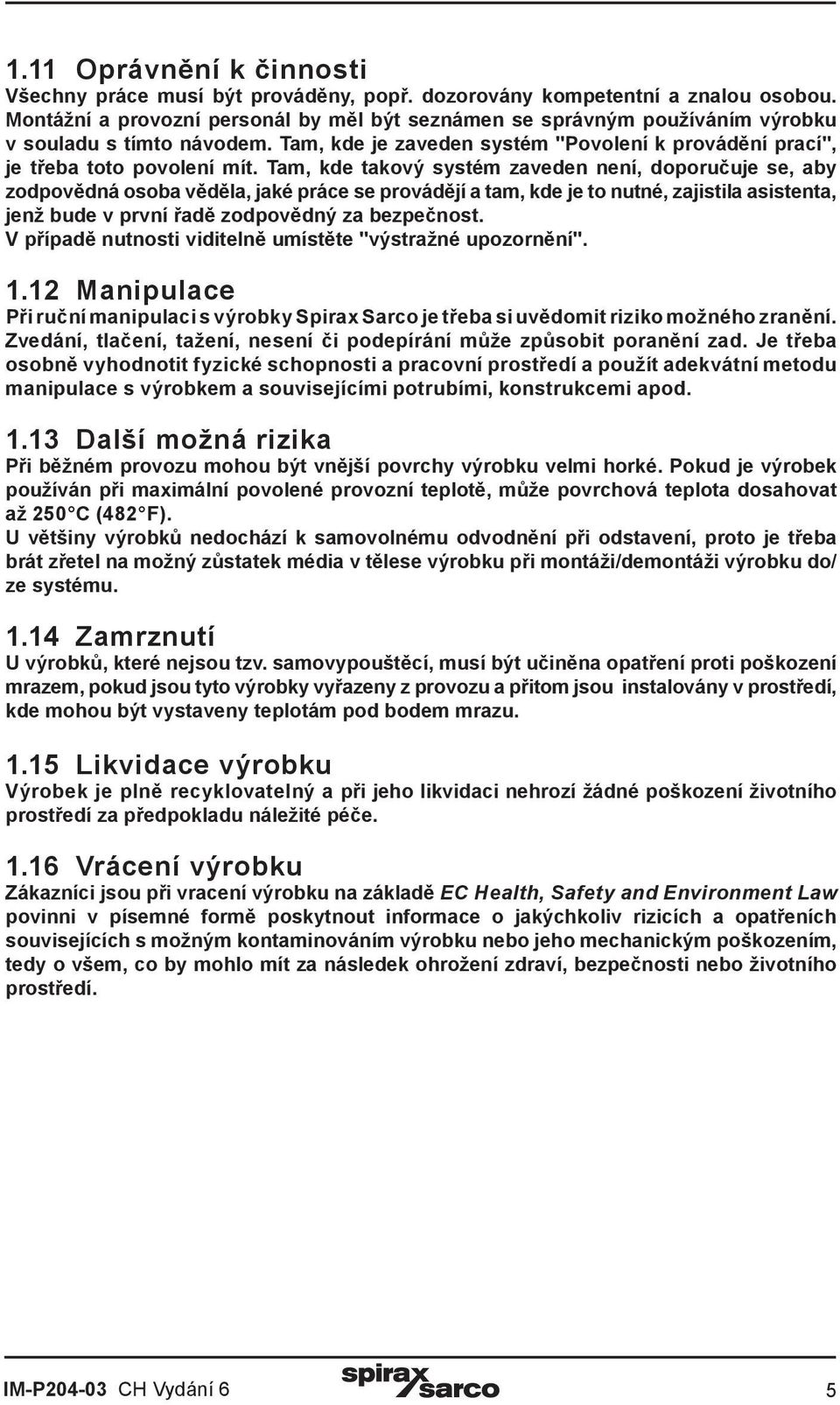 Tam, kde takový systém zaveden není, doporučuje se, aby zodpovědná osoba věděla, jaké práce se provádějí a tam, kde je to nutné, zajistila asistenta, jenž bude v první řadě zodpovědný za bezpečnost.