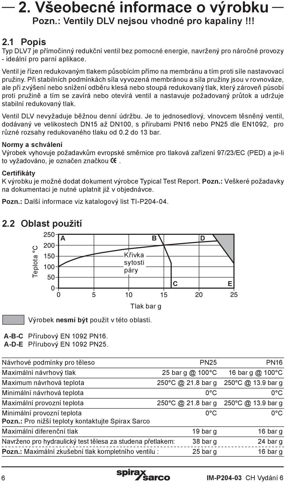 Ventil je řízen redukovaným tlakem působícím přímo na membránu a tím proti síle nastavovací pružiny.