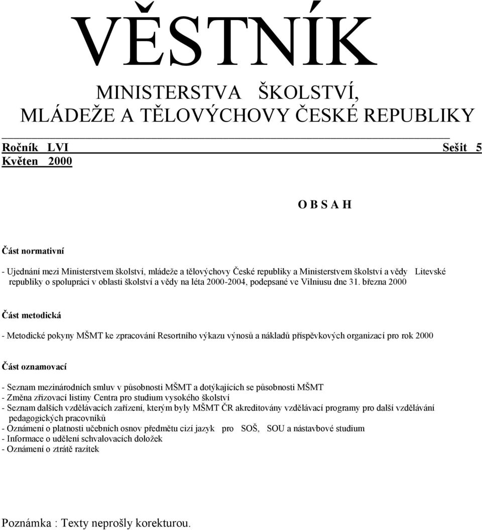 března 2000 Část metodická - Metodické pokyny MŠMT ke zpracování Resortního výkazu výnosů a nákladů příspěvkových organizací pro rok 2000 Část oznamovací - Seznam mezinárodních smluv v působnosti