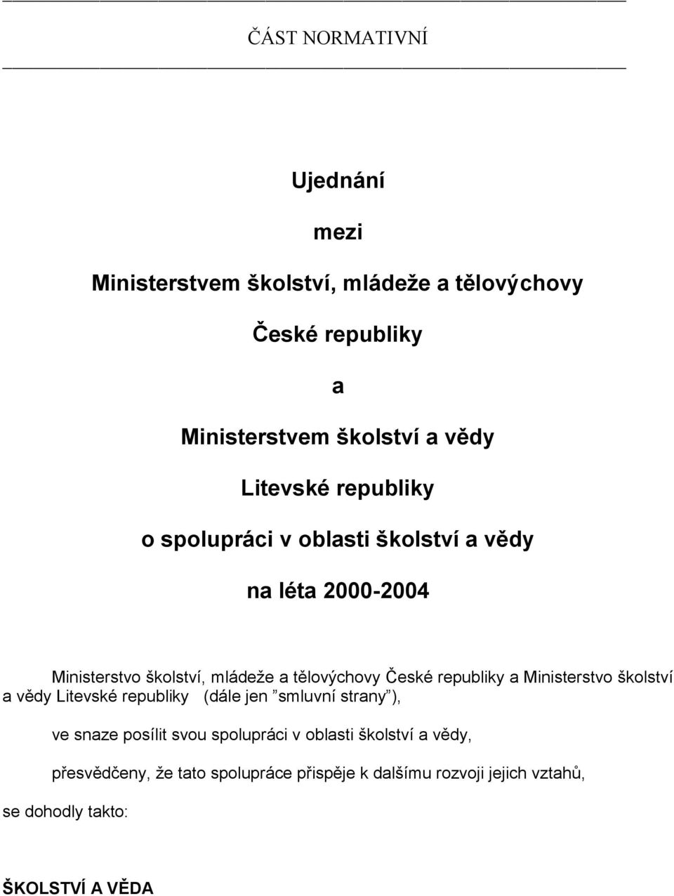 republiky a Ministerstvo školství a vědy Litevské republiky (dále jen smluvní strany ), ve snaze posílit svou spolupráci v