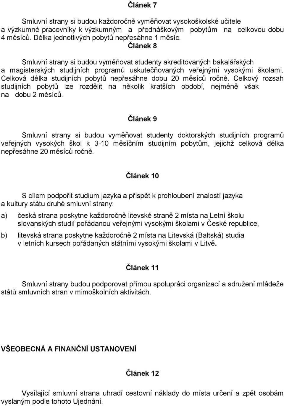 Článek 8 Smluvní strany si budou vyměňovat studenty akreditovaných bakalářských a magisterských studijních programů uskutečňovaných veřejnými vysokými školami.