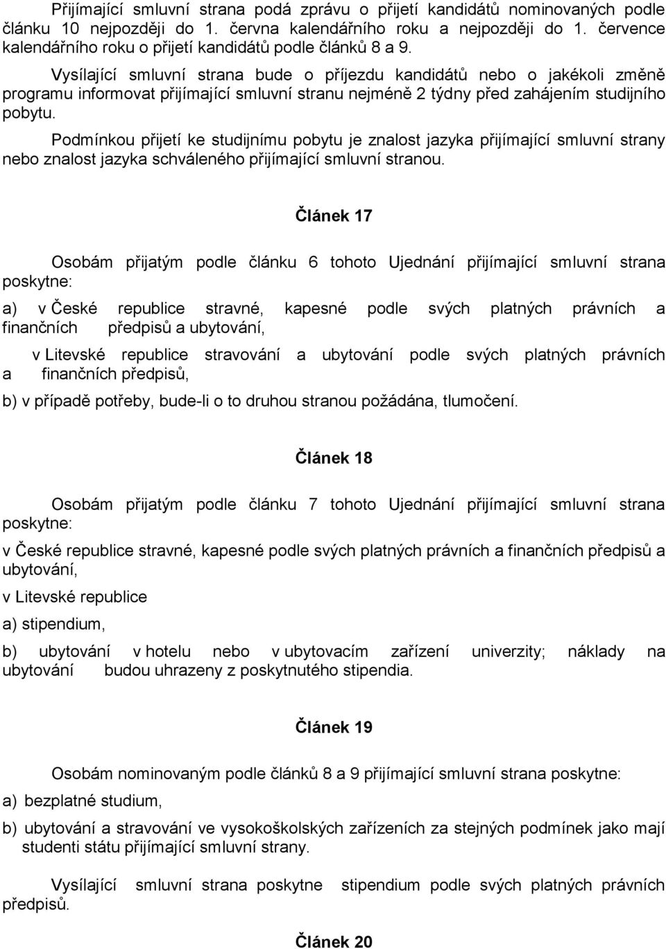 Vysílající smluvní strana bude o příjezdu kandidátů nebo o jakékoli změně programu informovat přijímající smluvní stranu nejméně 2 týdny před zahájením studijního pobytu.