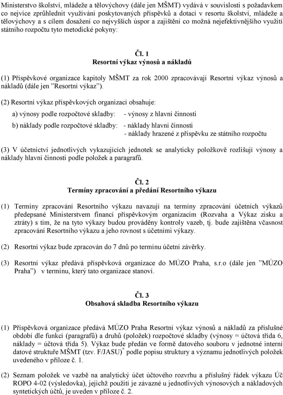 1 Resortní výkaz výnosů a nákladů (1) Příspěvkové organizace kapitoly MŠMT za rok 2000 zpracovávají Resortní výkaz výnosů a nákladů (dále jen Resortní výkaz ).