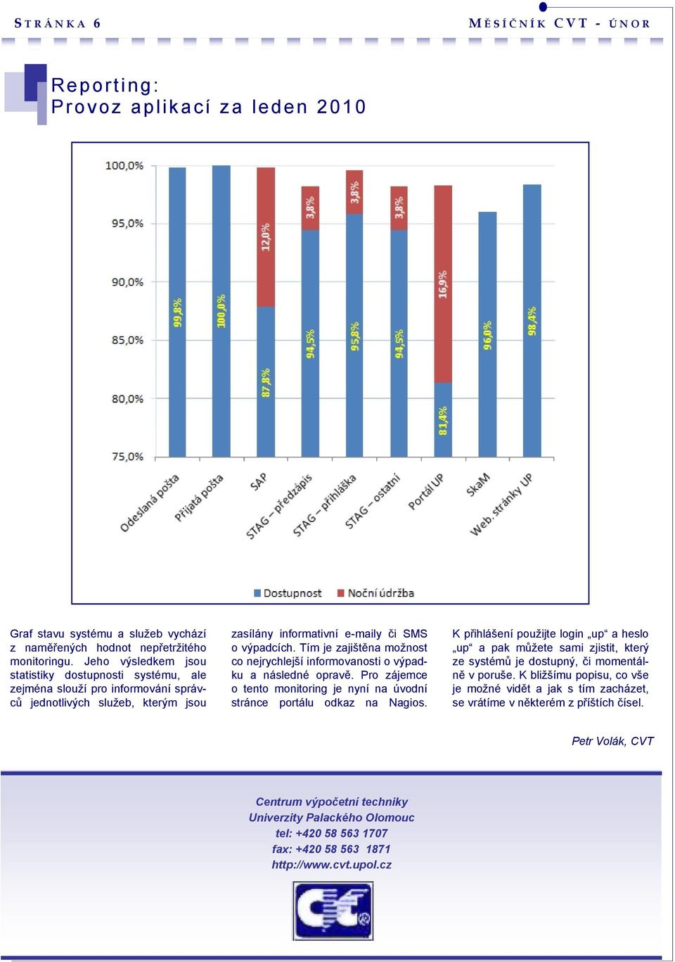 Tím je zajištěna možnost co nejrychlejší informovanosti o výpadku a následné opravě. Pro zájemce o tento monitoring je nyní na úvodní stránce portálu odkaz na Nagios.