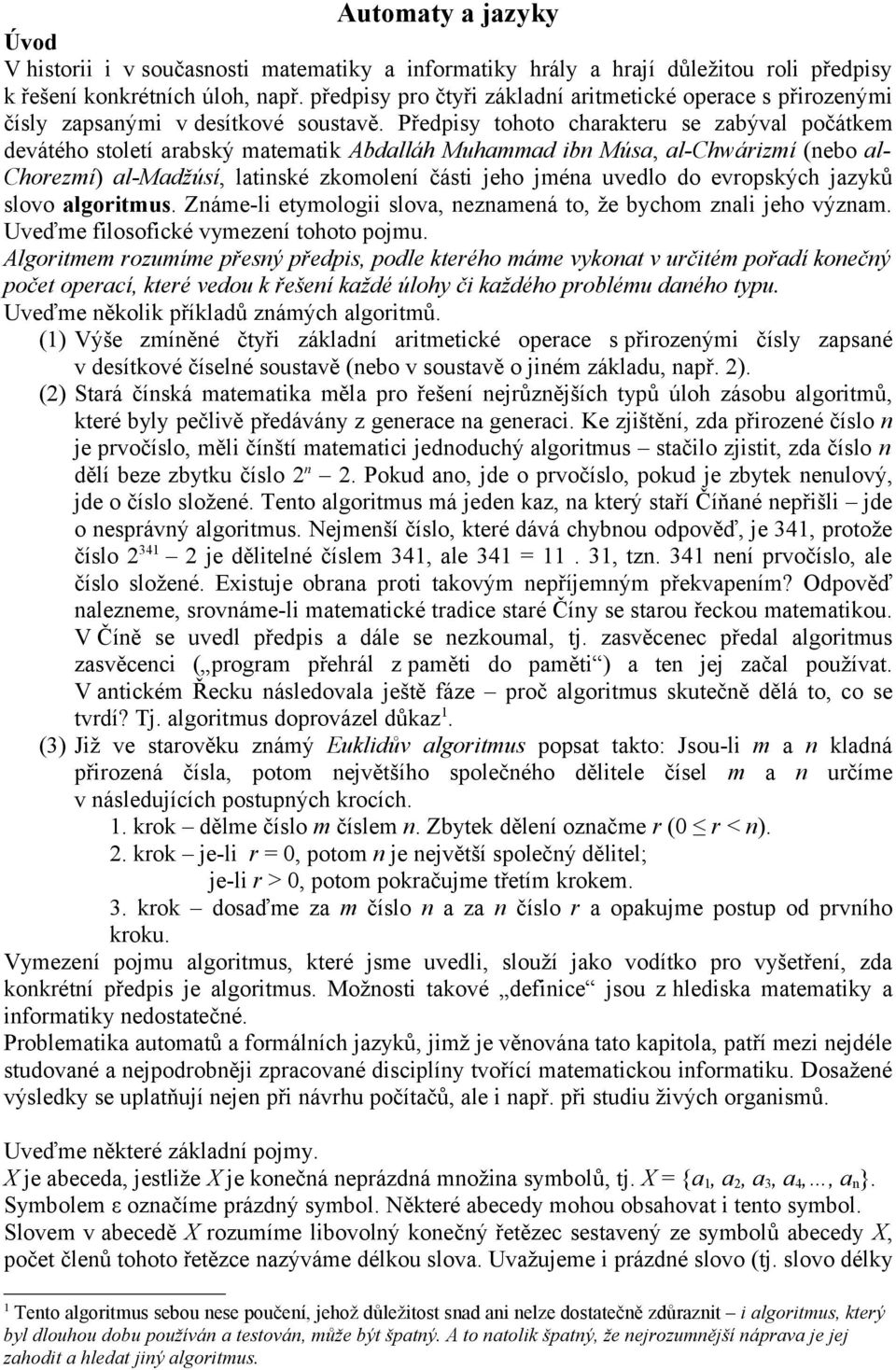 Předpisy tohoto charakteru se zabýval počátkem devátého století arabský matematik Abdalláh Muhammad ibn Músa, al-chwárizmí (nebo al- Chorezmí) al-madžúsí, latinské zkomolení části jeho jména uvedlo