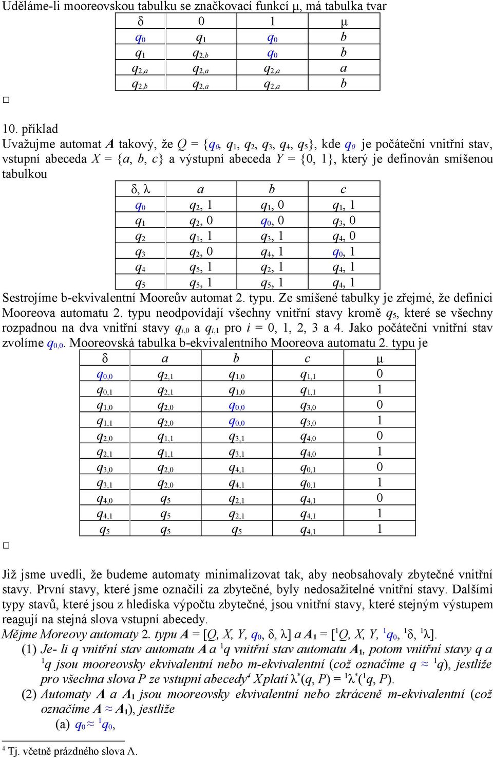 tabulkou δ, λ a b c q 0 q 2, 1 q 1, 0 q 1, 1 q 1 q 2, 0 q 0, 0 q 3, 0 q 2 q 1, 1 q 3, 1 q 4, 0 q 3 q 2, 0 q 4, 1 q 0, 1 q 4 q 5, 1 q 2, 1 q 4, 1 q 5 q 5, 1 q 5, 1 q 4, 1 Sestrojíme b-ekvivalentní