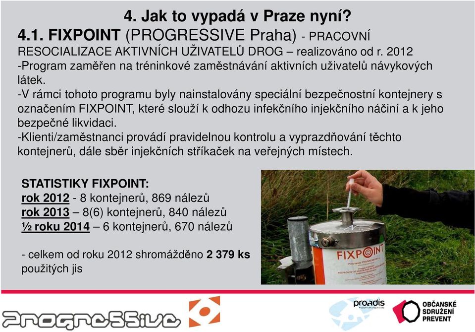 -V rámci tohoto programu byly nainstalovány speciální bezpečnostní kontejnery s označením FIXPOINT, které slouží k odhozu infekčního injekčního náčiní a k jeho bezpečné likvidaci.