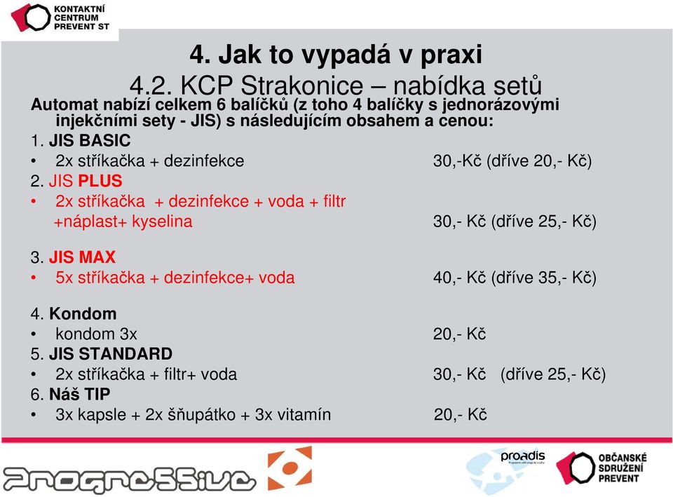 obsahem a cenou: 1. JIS BASIC 2x stříkačka + dezinfekce 30,-Kč (dříve 20,- Kč) 2.