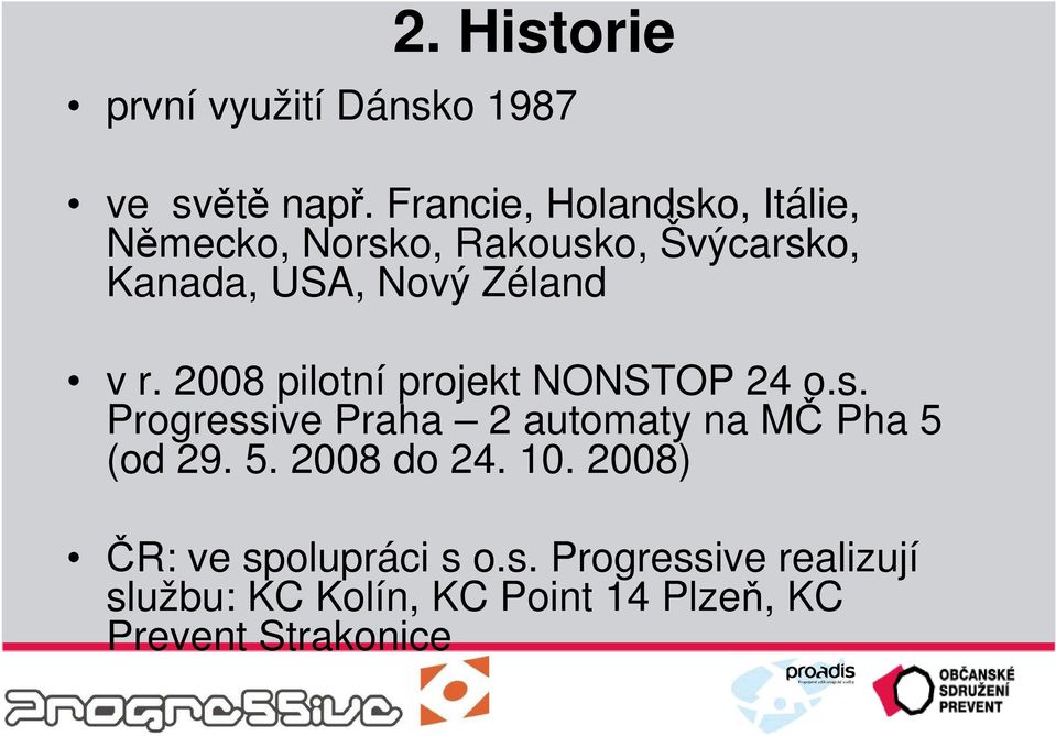 v r. 2008 pilotní projekt NONSTOP 24 o.s. Progressive Praha 2 automaty na MČ Pha 5 (od 29.