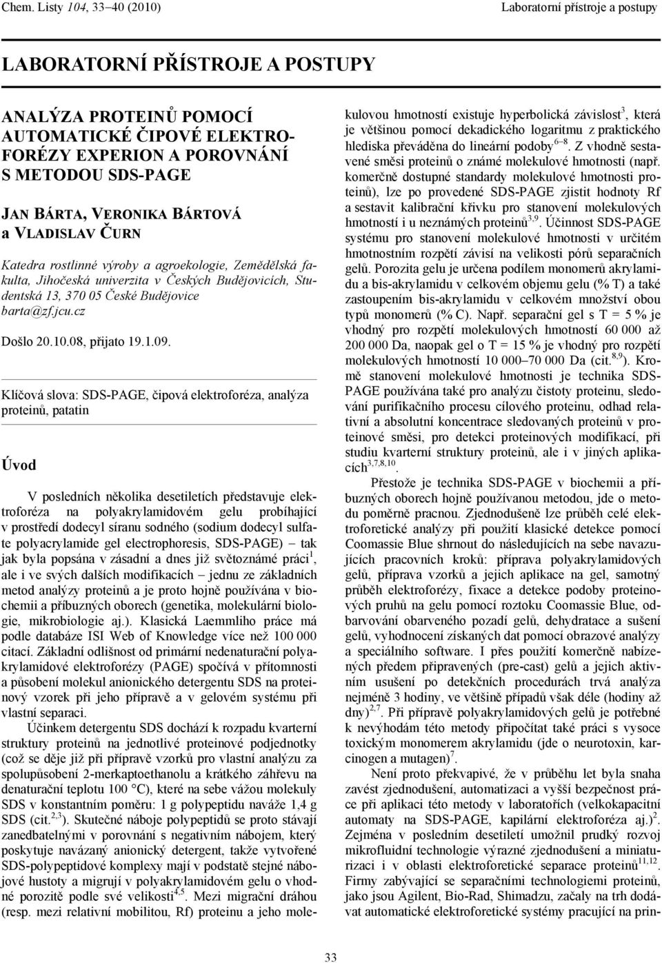 Klíčová slova: SDS-PAGE, čipová elektroforéza, analýza proteinů, patatin Úvod V posledních několika desetiletích představuje elektroforéza na polyakrylamidovém gelu probíhající v prostředí dodecyl