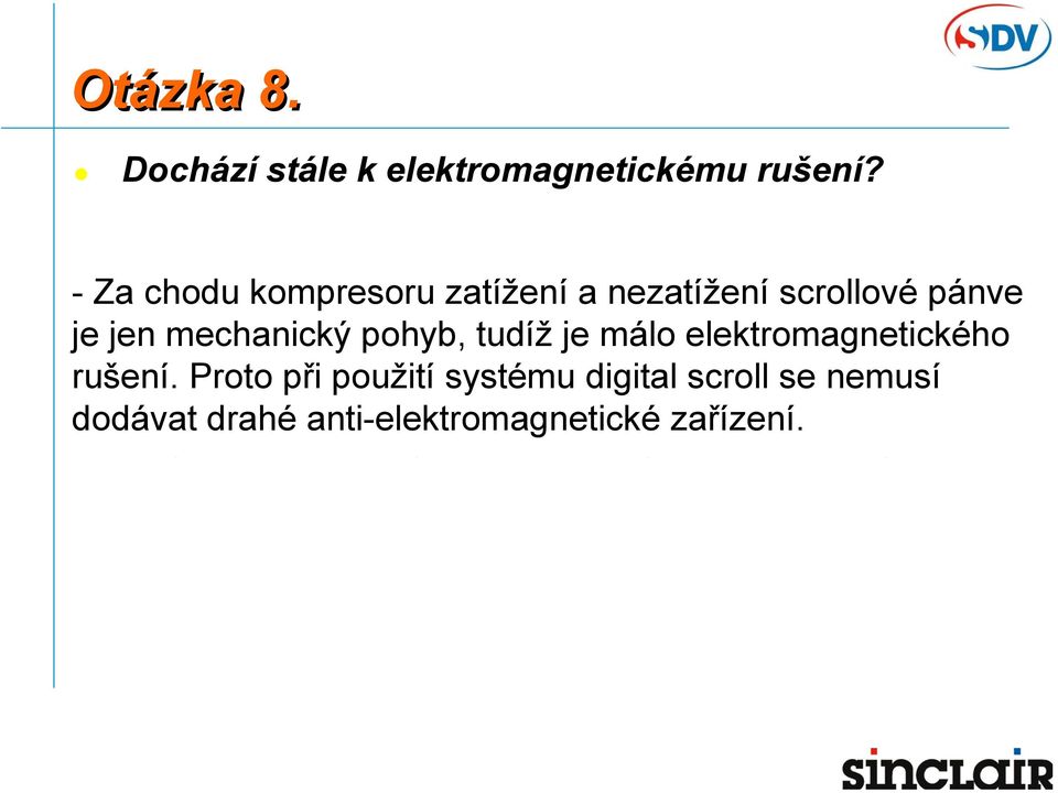 mechanický pohyb, tudíž je málo elektromagnetického rušení.