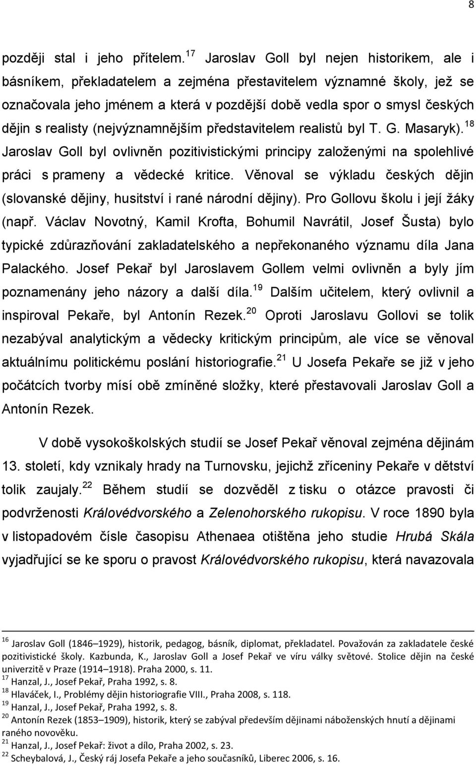 realisty (nejvýznamnějším představitelem realistů byl T. G. Masaryk). 18 Jaroslav Goll byl ovlivněn pozitivistickými principy založenými na spolehlivé práci s prameny a vědecké kritice.