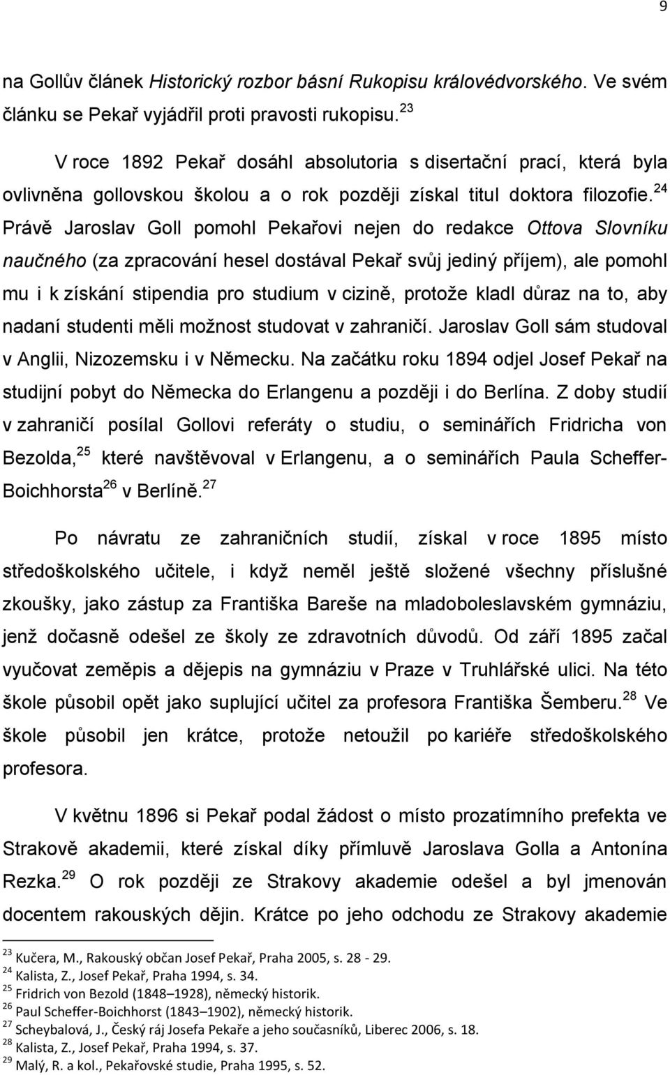 24 Právě Jaroslav Goll pomohl Pekařovi nejen do redakce Ottova Slovníku naučného (za zpracování hesel dostával Pekař svůj jediný příjem), ale pomohl mu i k získání stipendia pro studium v cizině,