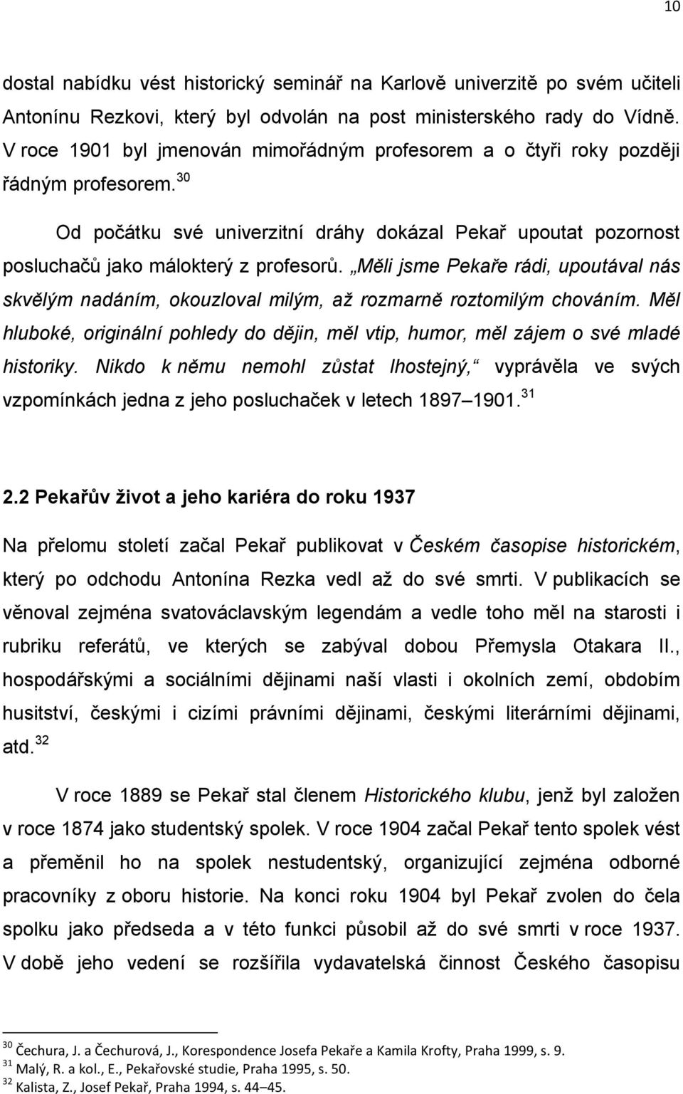 Měli jsme Pekaře rádi, upoutával nás skvělým nadáním, okouzloval milým, až rozmarně roztomilým chováním. Měl hluboké, originální pohledy do dějin, měl vtip, humor, měl zájem o své mladé historiky.