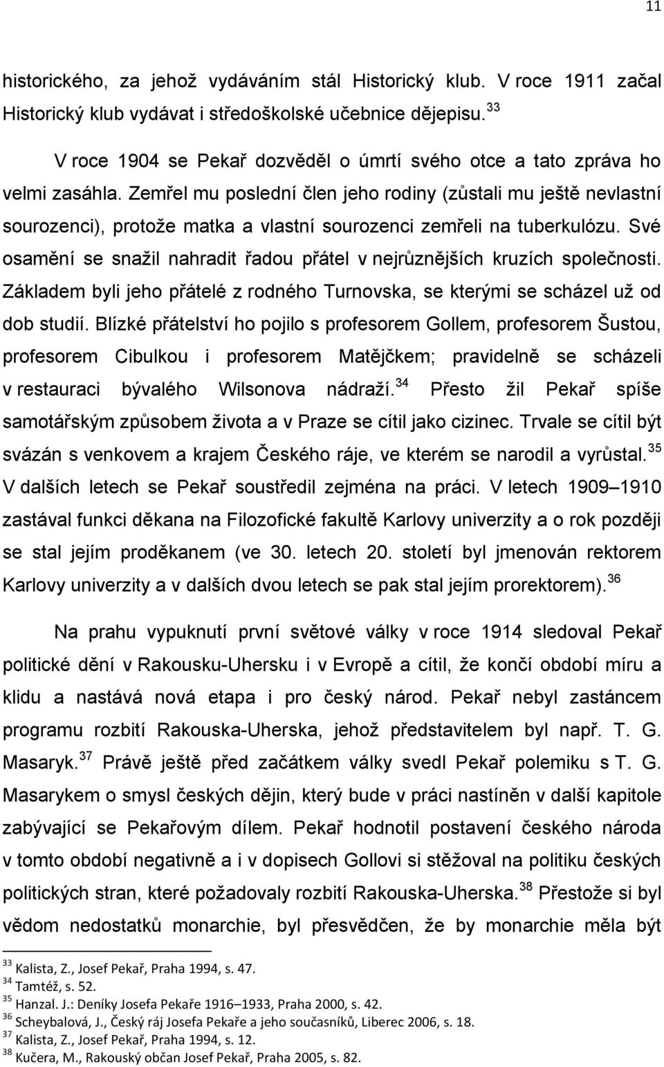 Zemřel mu poslední člen jeho rodiny (zůstali mu ještě nevlastní sourozenci), protože matka a vlastní sourozenci zemřeli na tuberkulózu.