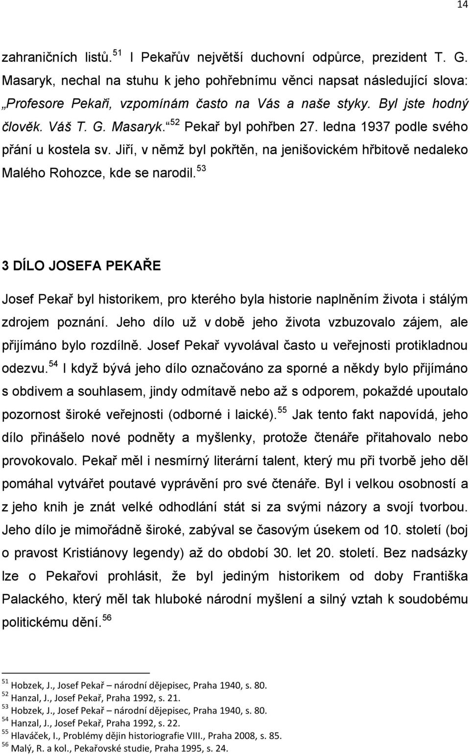 ledna 1937 podle svého přání u kostela sv. Jiří, v němž byl pokřtěn, na jenišovickém hřbitově nedaleko Malého Rohozce, kde se narodil.