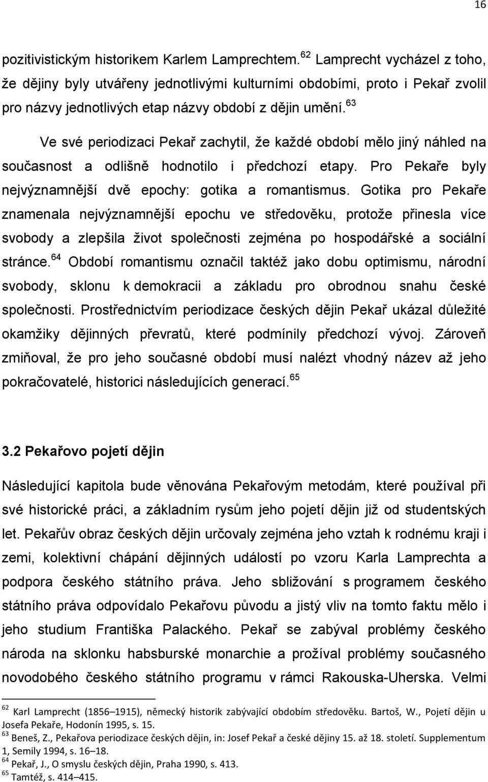 63 Ve své periodizaci Pekař zachytil, že každé období mělo jiný náhled na současnost a odlišně hodnotilo i předchozí etapy. Pro Pekaře byly nejvýznamnější dvě epochy: gotika a romantismus.