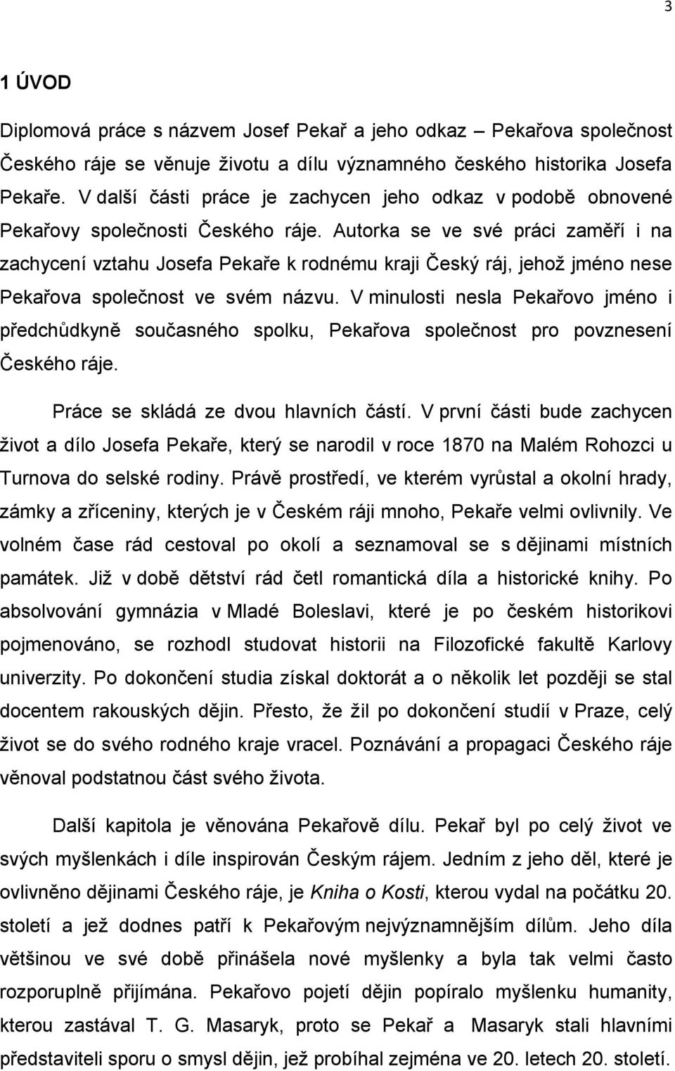 Autorka se ve své práci zaměří i na zachycení vztahu Josefa Pekaře k rodnému kraji Český ráj, jehož jméno nese Pekařova společnost ve svém názvu.