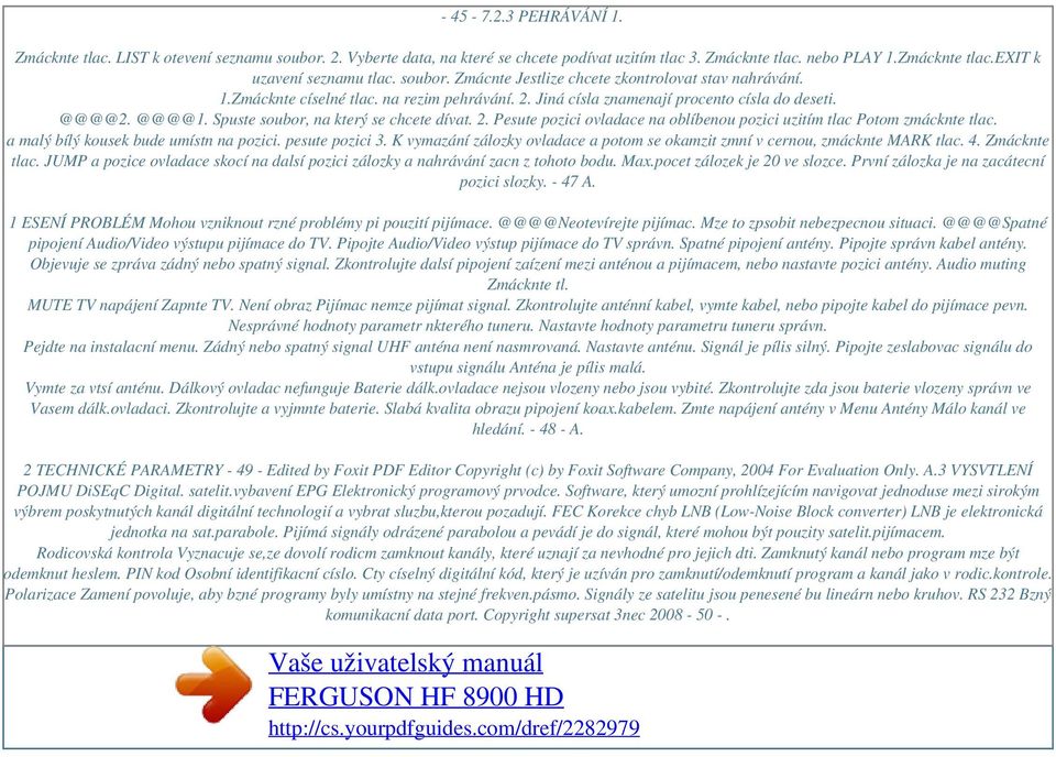 @@@@2. @@@@1. Spuste soubor, na který se chcete dívat. 2. Pesute pozici ovladace na oblíbenou pozici uzitím tlac Potom zmácknte tlac. a malý bílý kousek bude umístn na pozici. pesute pozici 3.