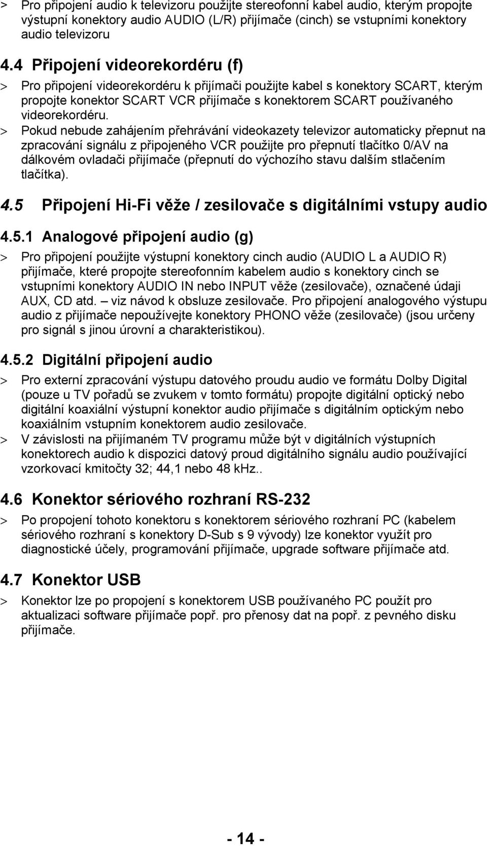 > Pokud nebude zahájením přehrávání videokazety televizor automaticky přepnut na zpracování signálu z připojeného VCR použijte pro přepnutí tlačítko 0/AV na dálkovém ovladači přijímače (přepnutí do