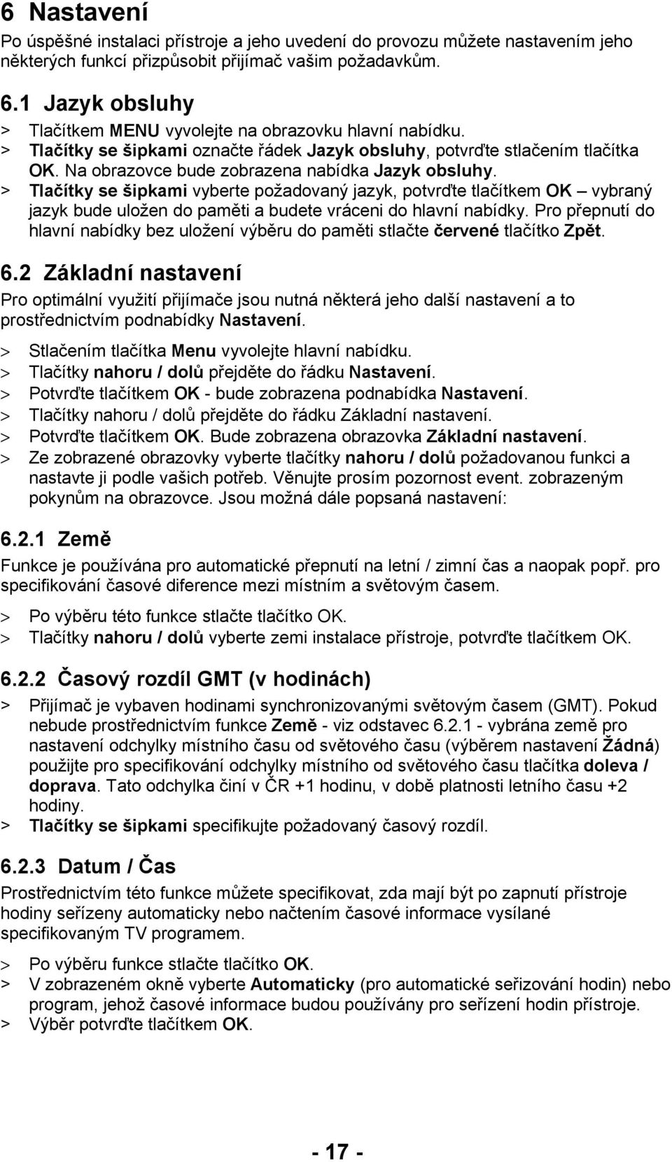 Na obrazovce bude zobrazena nabídka Jazyk obsluhy. > Tlačítky se šipkami vyberte požadovaný jazyk, potvrďte tlačítkem OK vybraný jazyk bude uložen do paměti a budete vráceni do hlavní nabídky.