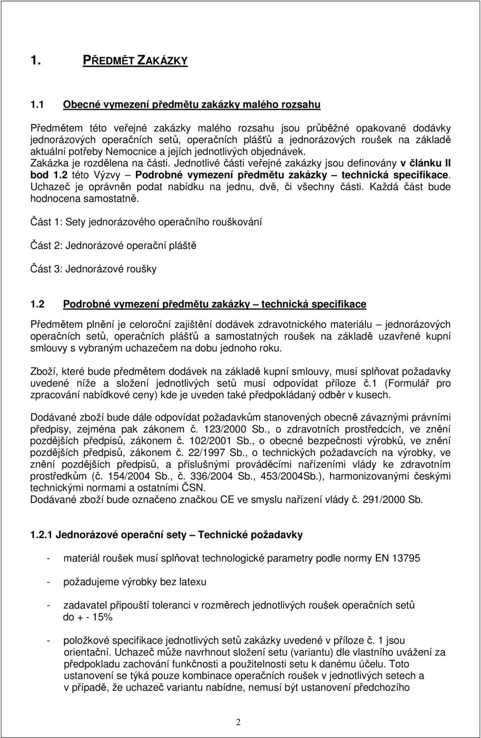 na základě aktuální potřeby Nemocnice a jejích jednotlivých objednávek. Zakázka je rozdělena na části. Jednotlivé části veřejné zakázky jsou definovány v článku II bod 1.