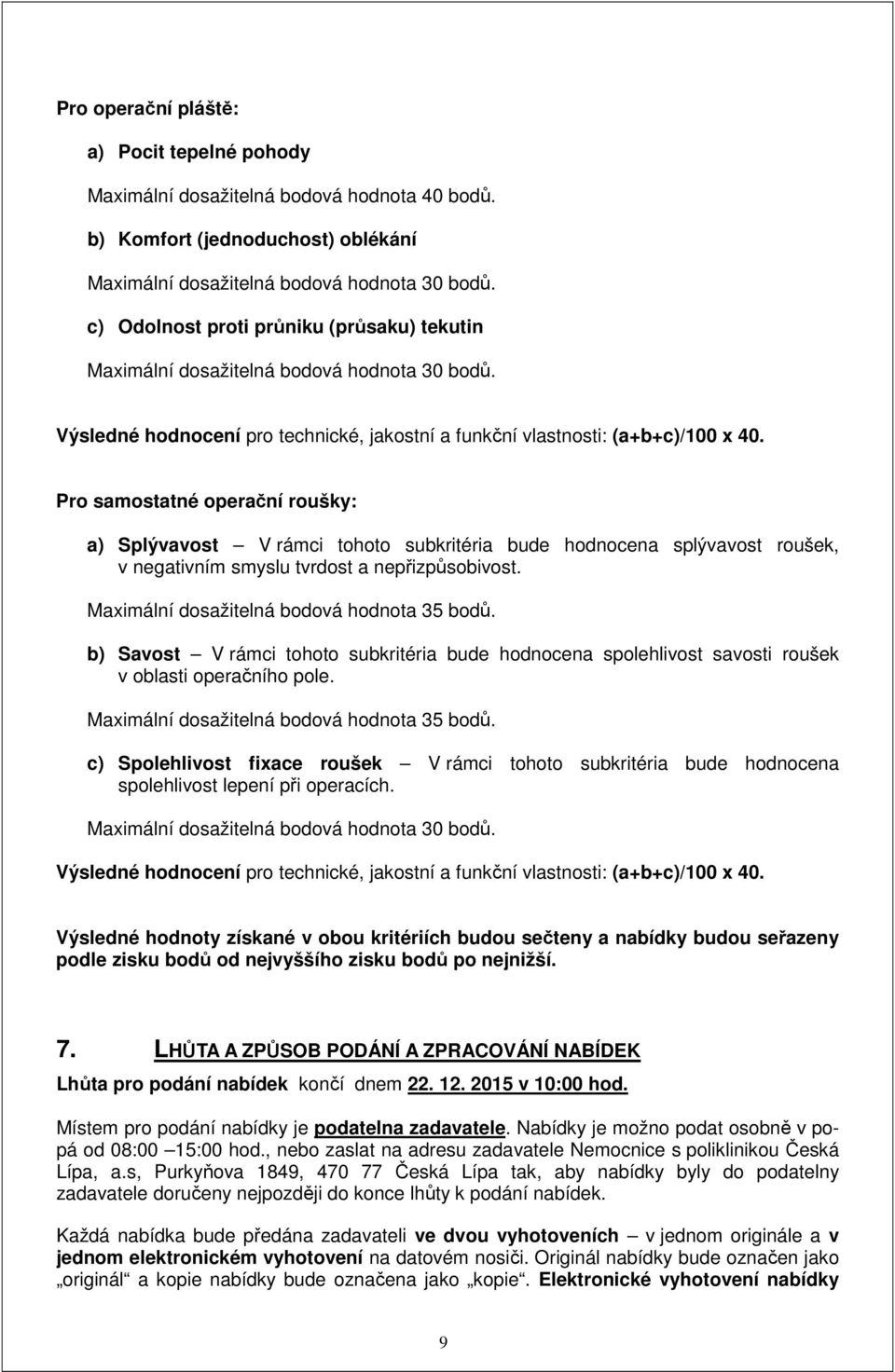 Pro samostatné operační roušky: a) Splývavost V rámci tohoto subkritéria bude hodnocena splývavost roušek, v negativním smyslu tvrdost a nepřizpůsobivost. Maximální dosažitelná bodová hodnota 35 bodů.