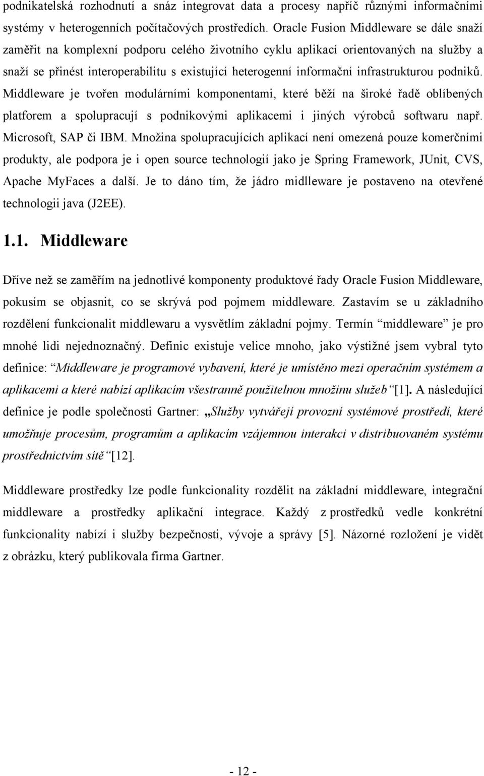 infrastrukturou podniků. Middleware je tvořen modulárními komponentami, které běţí na široké řadě oblíbených platforem a spolupracují s podnikovými aplikacemi i jiných výrobců softwaru např.