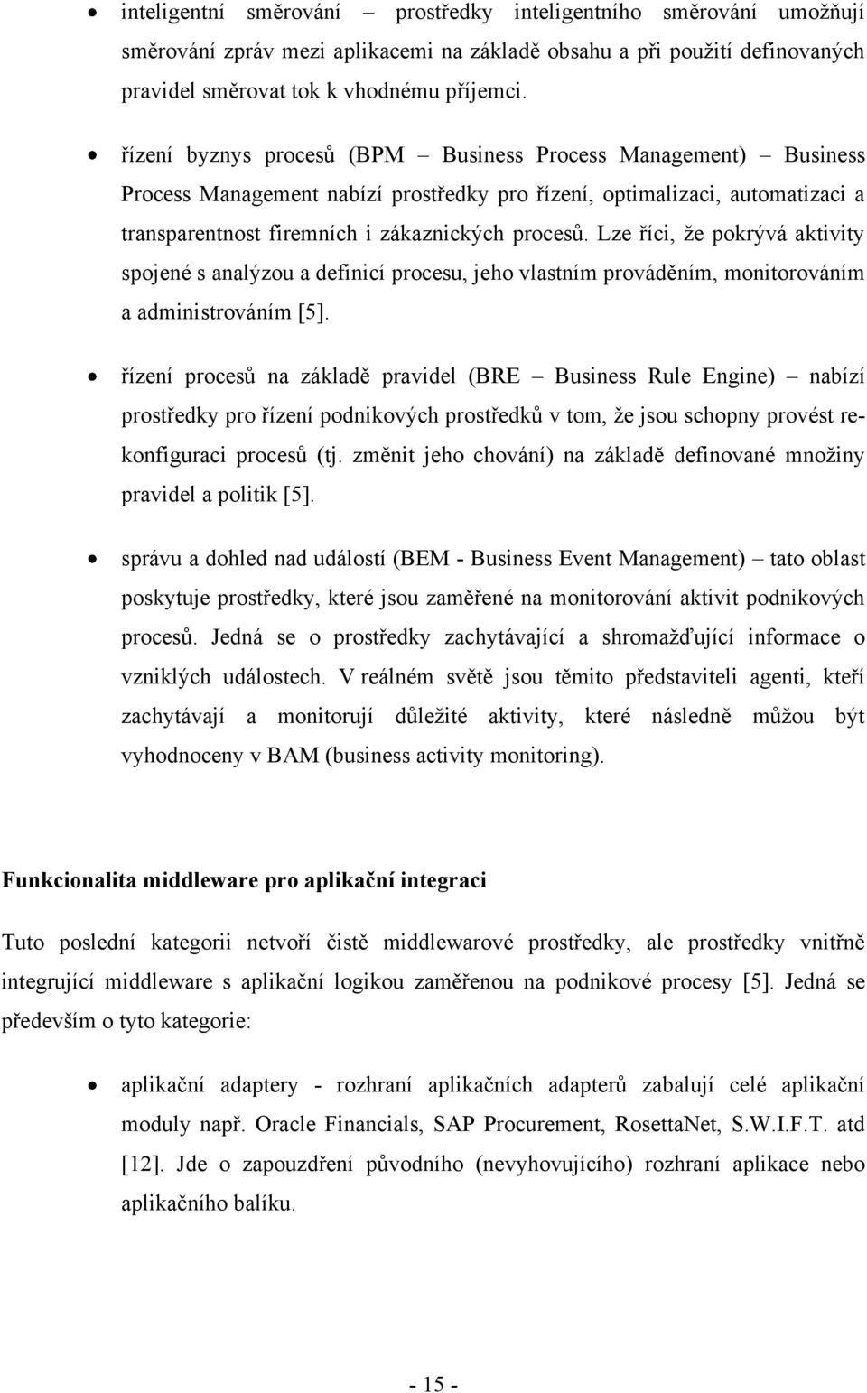 Lze říci, ţe pokrývá aktivity spojené s analýzou a definicí procesu, jeho vlastním prováděním, monitorováním a administrováním [5].