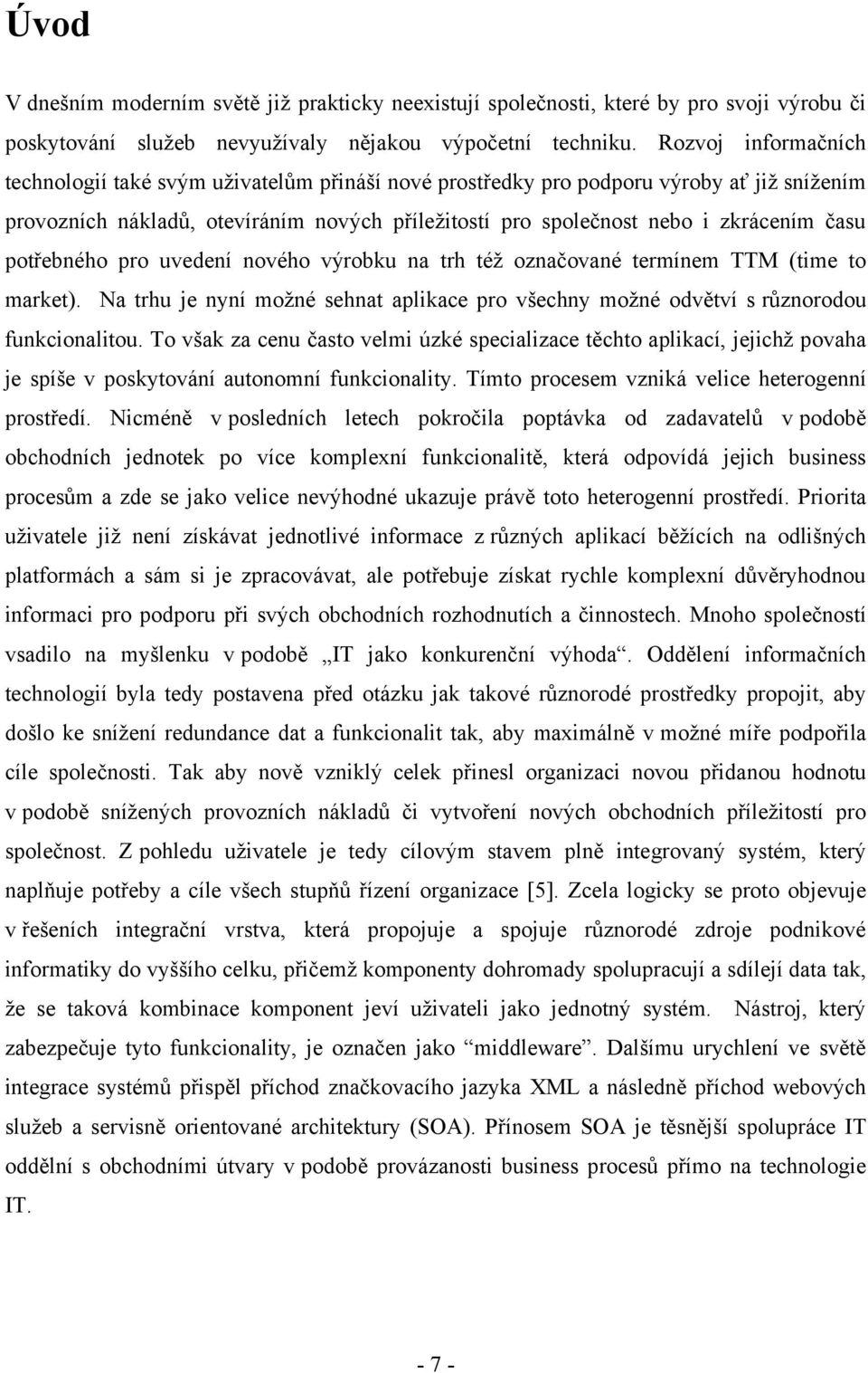 potřebného pro uvedení nového výrobku na trh téţ označované termínem TTM (time to market). Na trhu je nyní moţné sehnat aplikace pro všechny moţné odvětví s různorodou funkcionalitou.