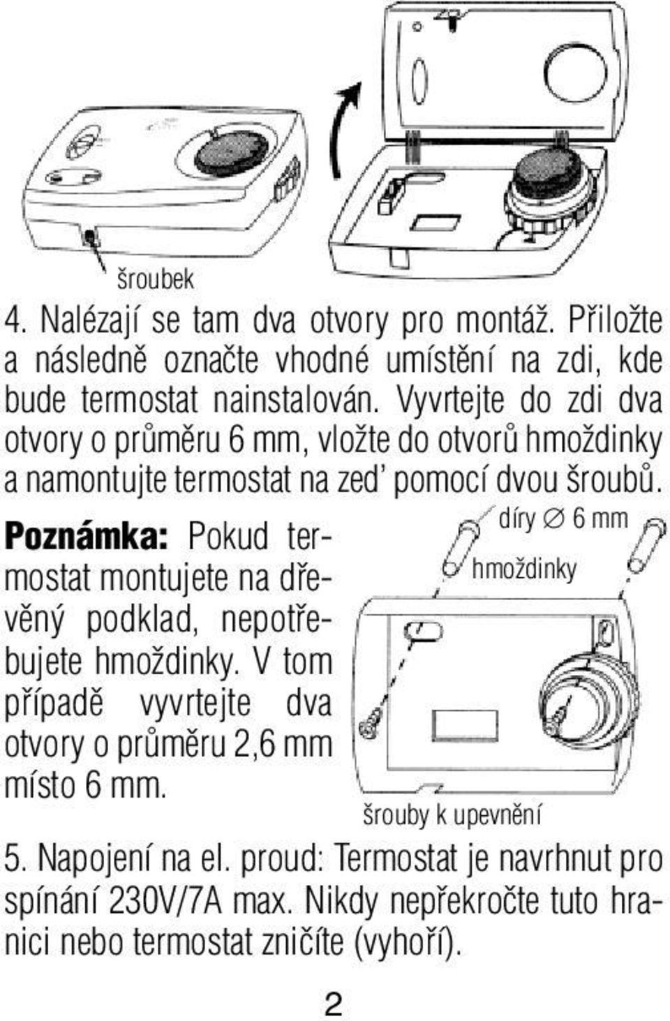 díry 6 mm Poznámka: Pokud termostat montujete na dfievûn podklad, nepotfie- hmoïdinky bujete hmoïdinky.