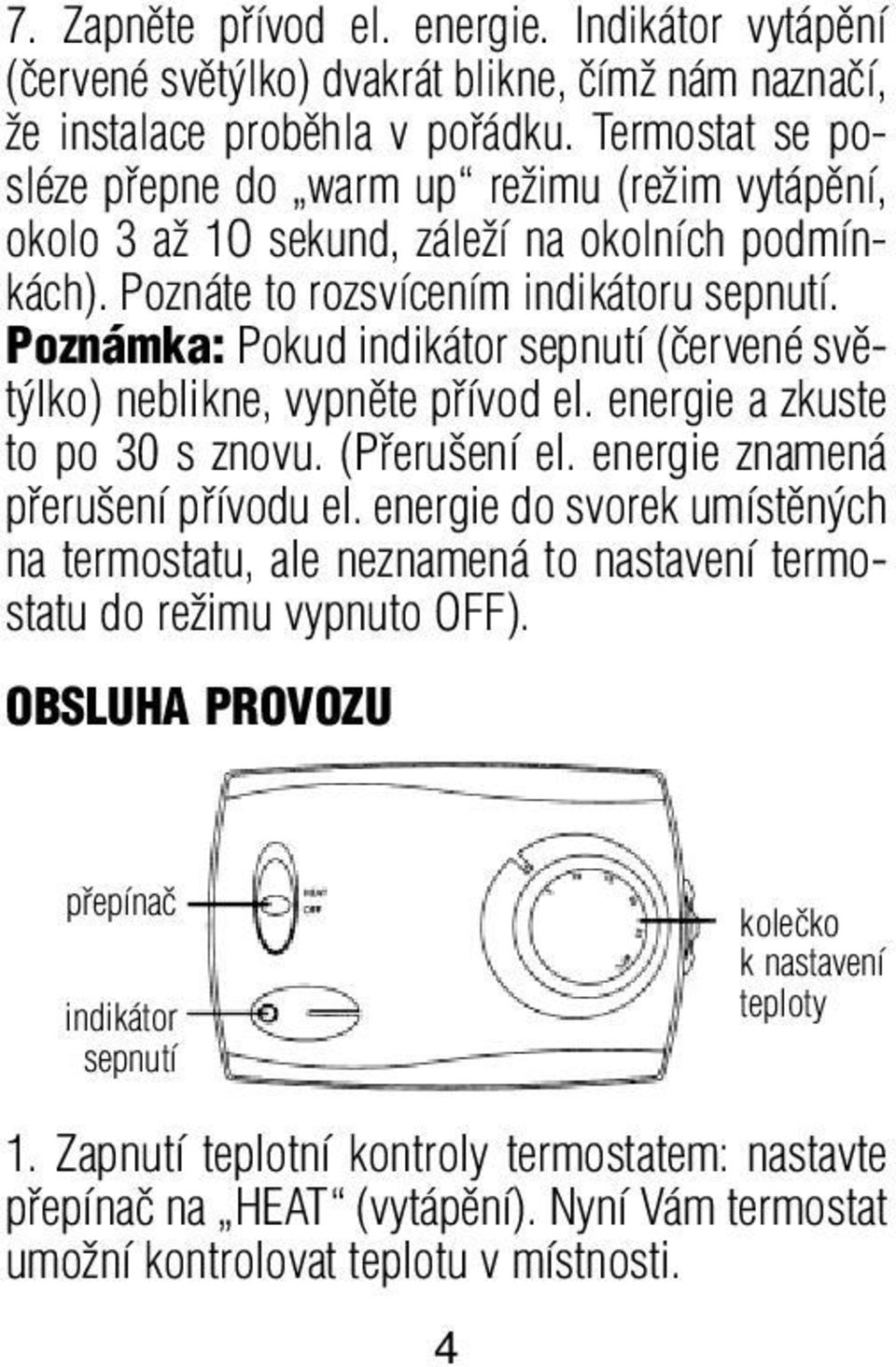 Poznámka: Pokud indikátor sepnutí (ãervené svût lko) neblikne, vypnûte pfiívod el. energie a zkuste to po 30 s znovu. (Pfieru ení el. energie znamená pfieru ení pfiívodu el.