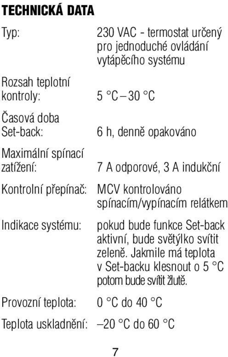 kontrolováno spínacím/vypínacím relátkem Indikace systému: pokud bude funkce Set-back aktivní, bude svût lko svítit zelenû.