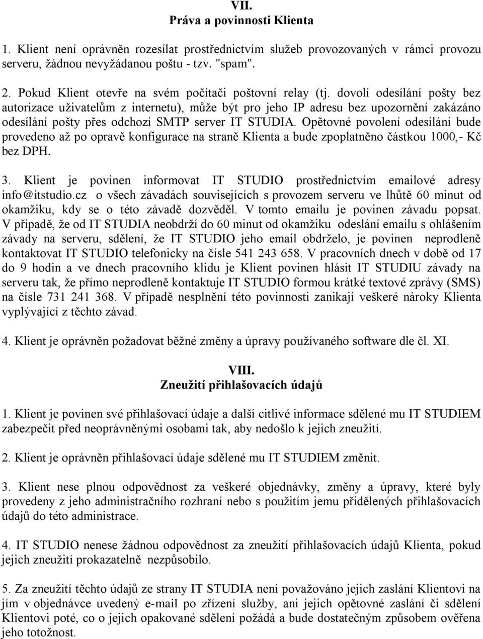 dovolí odesílání pošty bez autorizace uživatelům z internetu), může být pro jeho IP adresu bez upozornění zakázáno odesílání pošty přes odchozí SMTP server IT STUDIA.