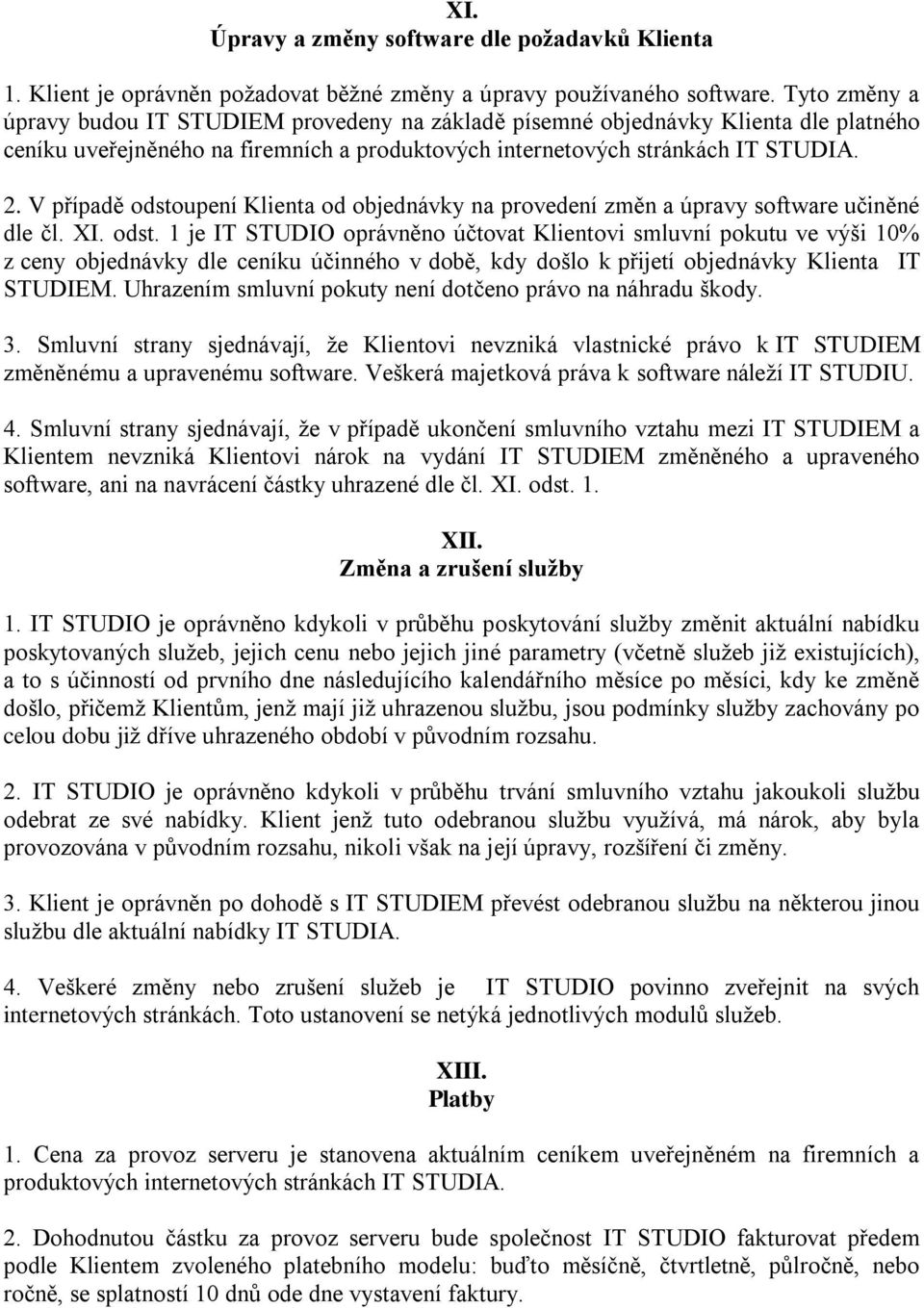 V případě odstoupení Klienta od objednávky na provedení změn a úpravy software učiněné dle čl. XI. odst. 1 je IT STUDIO oprávněno účtovat Klientovi smluvní pokutu ve výši 10% z ceny objednávky dle ceníku účinného v době, kdy došlo k přijetí objednávky Klienta IT STUDIEM.