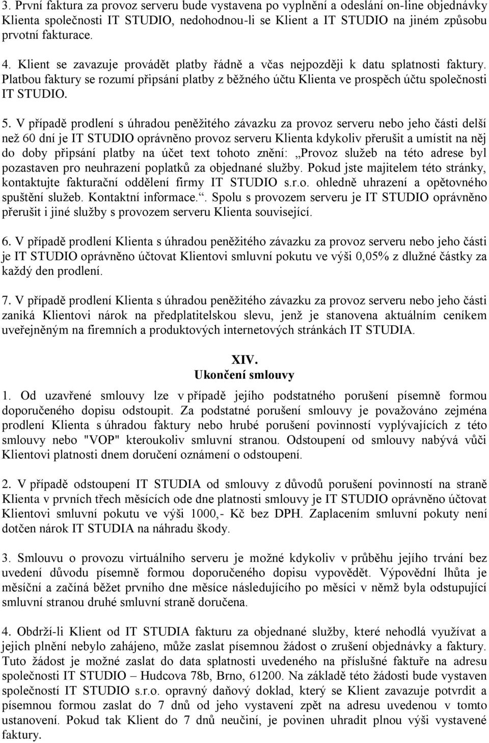 V případě prodlení s úhradou peněžitého závazku za provoz serveru nebo jeho části delší než 60 dní je IT STUDIO oprávněno provoz serveru Klienta kdykoliv přerušit a umístit na něj do doby připsání