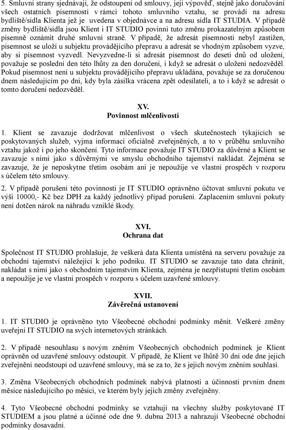 V případě, že adresát písemnosti nebyl zastižen, písemnost se uloží u subjektu provádějícího přepravu a adresát se vhodným způsobem vyzve, aby si písemnost vyzvedl.