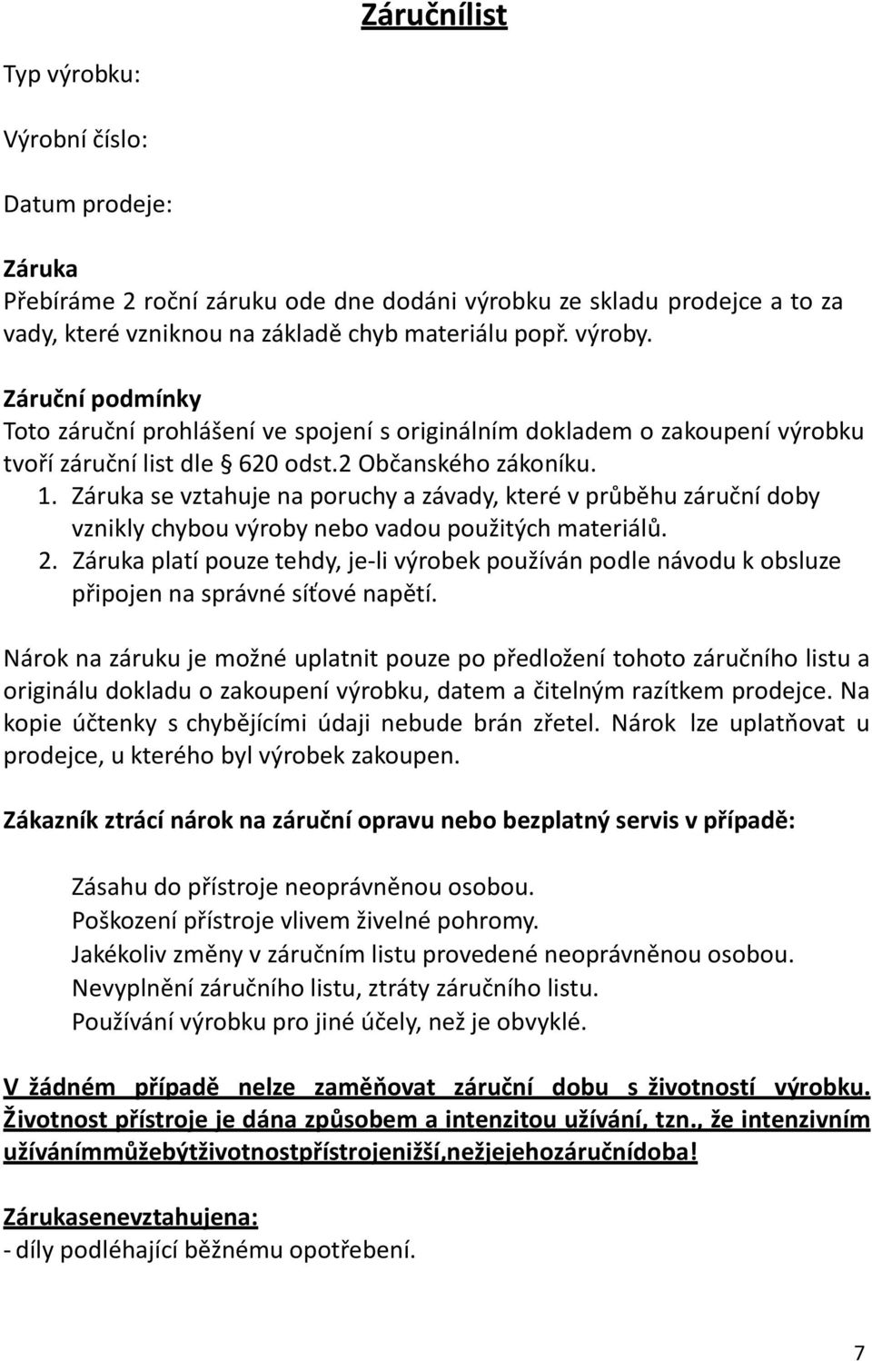 Záruka se vztahuje na poruchy a závady, které v průběhu záruční doby vznikly chybou výroby nebo vadou použitých materiálů. 2.