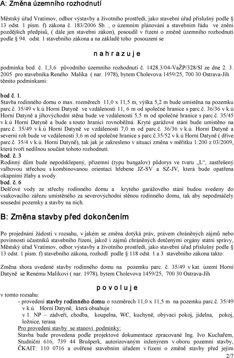 1 stavebního zákona a na základě toho posouzení se n a h r a z u j e podmínka bod. č. 1,3,6 původního územního rozhodnutí č. 1428.3/04 VaŽP/328/Sl ze dne 2. 3. 2005 pro stavebníka Reného Malíka ( nar.