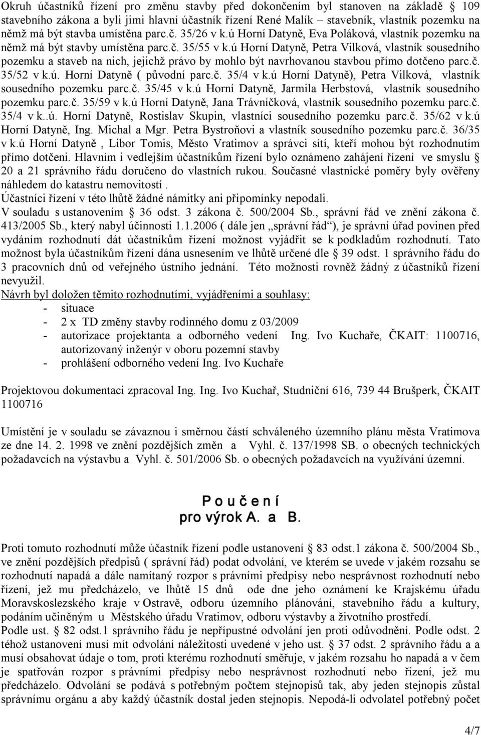 ú Horní Datyně, Petra Vilková, vlastník sousedního pozemku a staveb na nich, jejichž právo by mohlo být navrhovanou stavbou přímo dotčeno parc.č. 35/52 v k.ú. Horní Datyně ( původní parc.č. 35/4 v k.