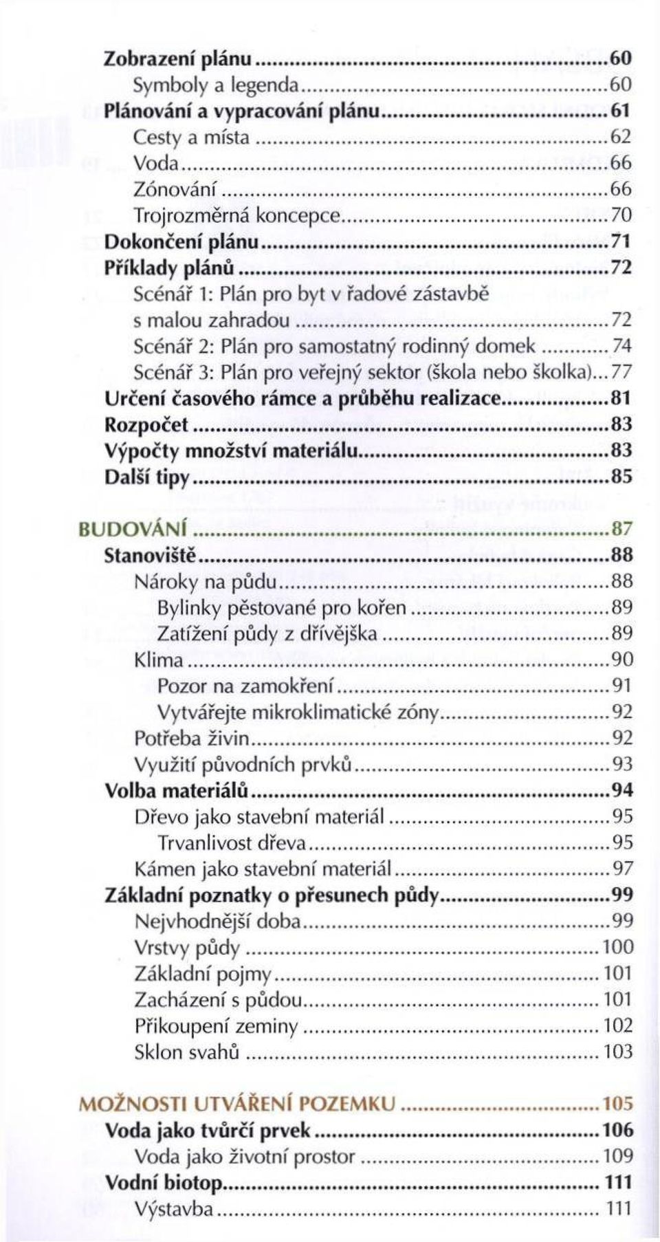 ..77 Určení časového rámce a průběhu realizace... 81 R ozpočet...83 V ýpočty m nožství m ateriálu... 83 Další tip y...85 B U D O V Á N Í...87 Stanoviště... 88 Nároky na půdu.