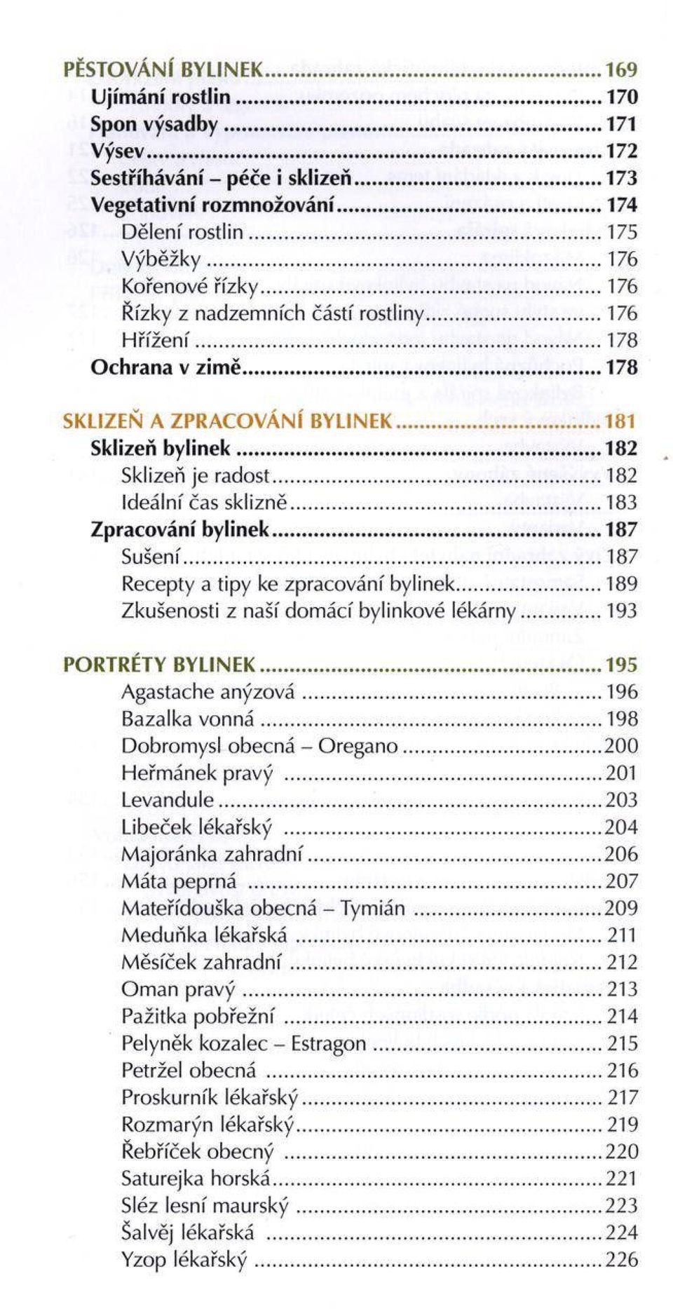 ..182 Ideální čas sklizně... 183 Zpracování b ylin e k...187 Sušení...187 Recepty a tipy ke zpracování bylinek... 189 Zkušenosti z naší dom ácí bylinkové lékárny...193 PORTRÉTY BYLINEK.