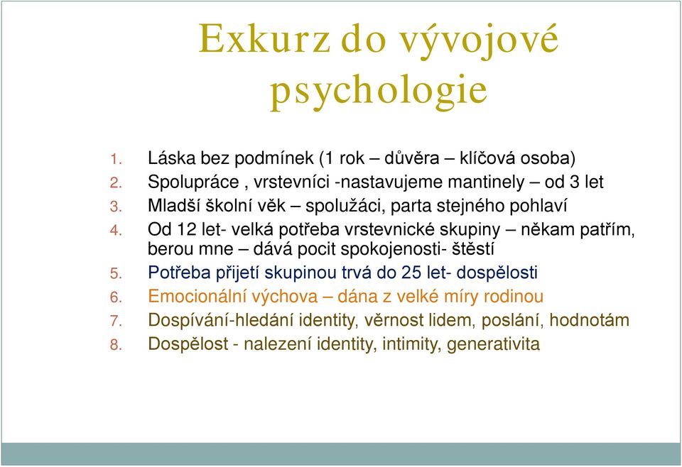 Od 12 let- velká potřeba vrstevnické skupiny někam patřím, berou mne dává pocit spokojenosti- štěstí 5.