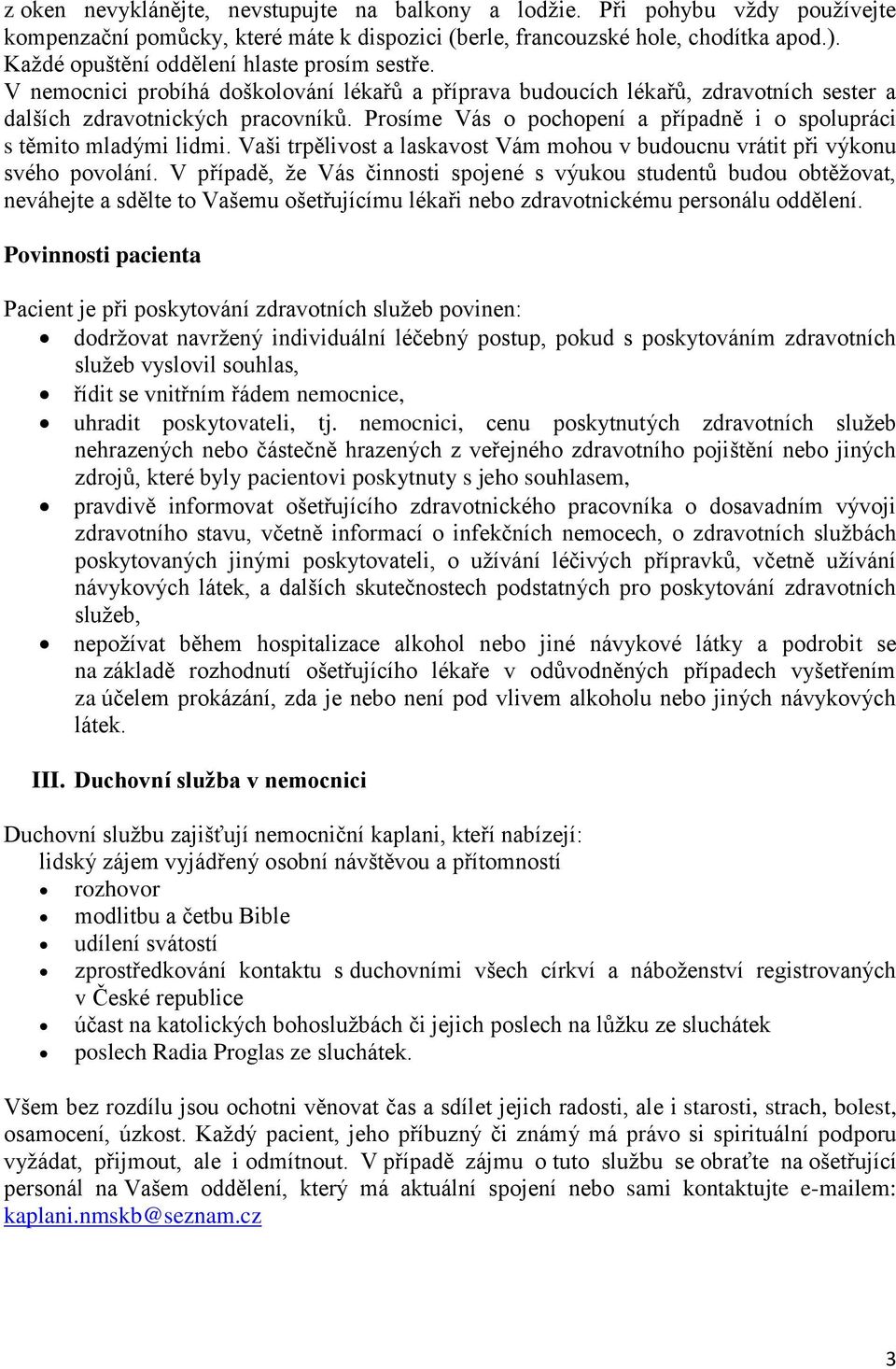 Prosíme Vás o pochopení a případně i o spolupráci s těmito mladými lidmi. Vaši trpělivost a laskavost Vám mohou v budoucnu vrátit při výkonu svého povolání.